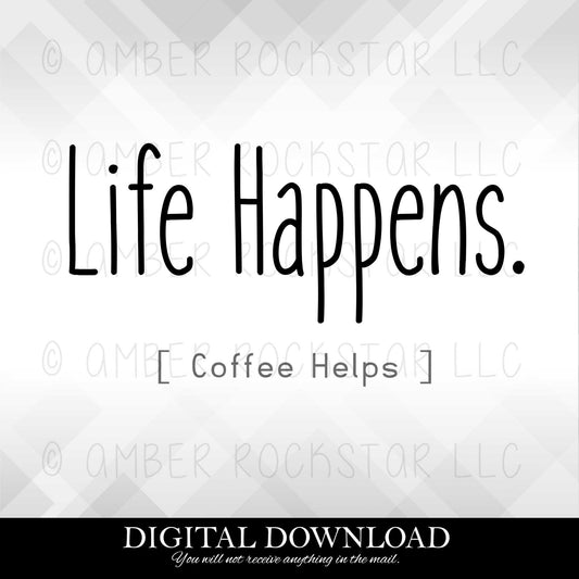 DIGITAL DOWNLOAD: Life Happens ( Coffee Helps )- Coffee SVG file | Amber Rockstar 